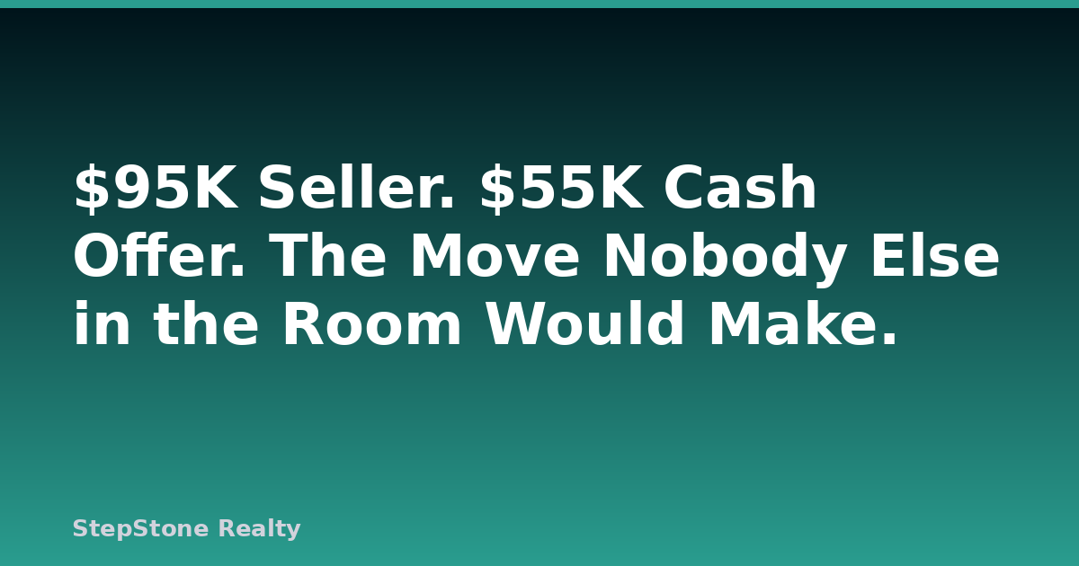 $95K Seller. $55K Cash Offer. The Move Nobody Else in the Room Would Make.