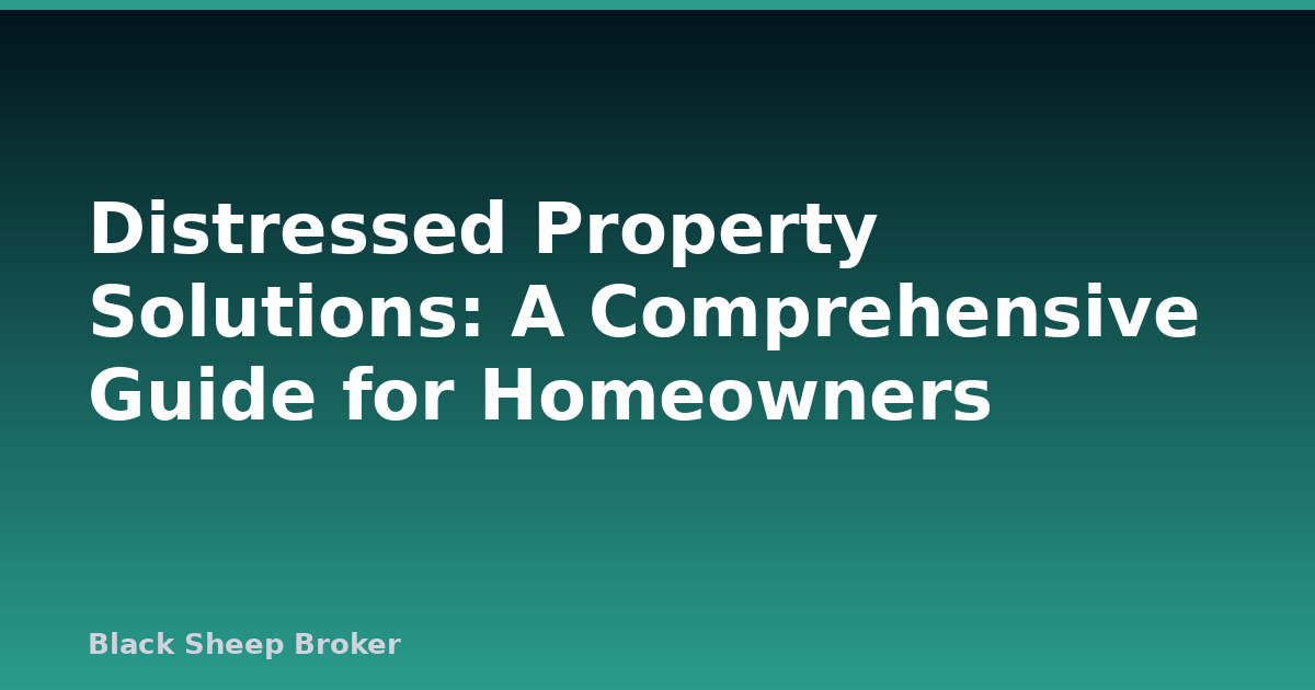 Distressed Property Solutions: A Comprehensive Guide for Homeowners