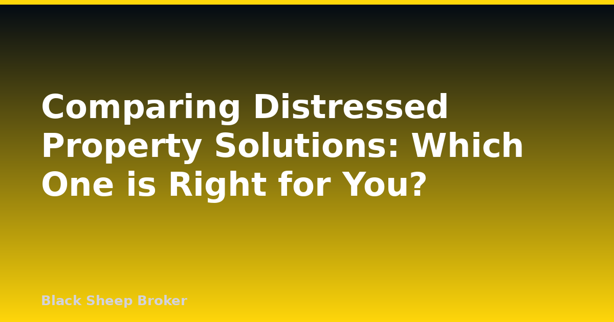 Comparing Distressed Property Solutions: Which One is Right for You?
