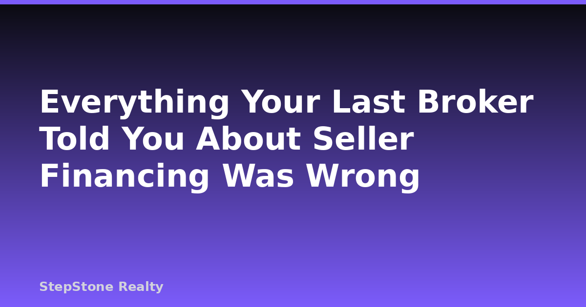 Everything Your Last Broker Told You About Seller Financing Was Wrong