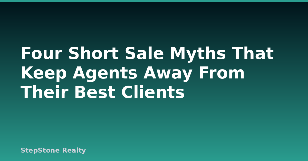 Four Short Sale Myths That Keep Agents Away From Their Best Clients
