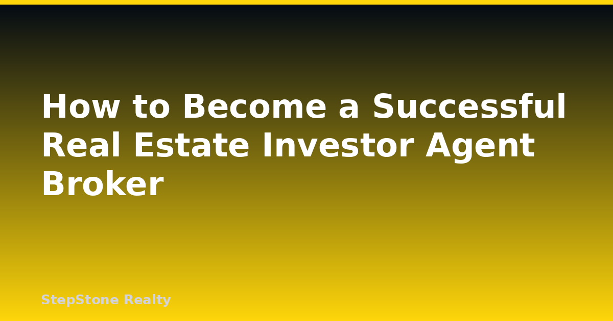 How to Become a Successful Real Estate Investor Agent Broker