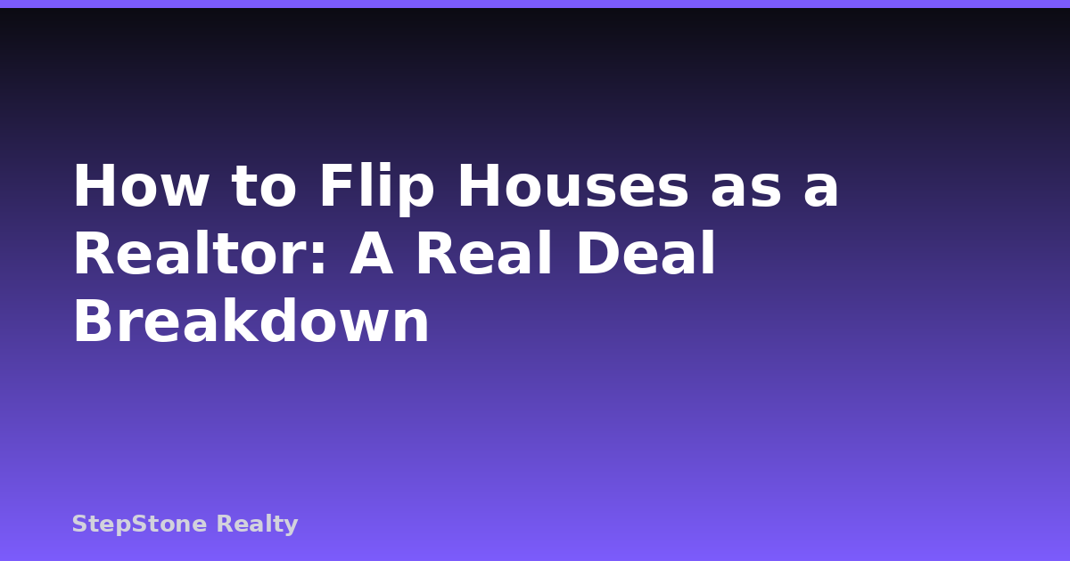 How to Flip Houses as a Realtor: A Real Deal Breakdown