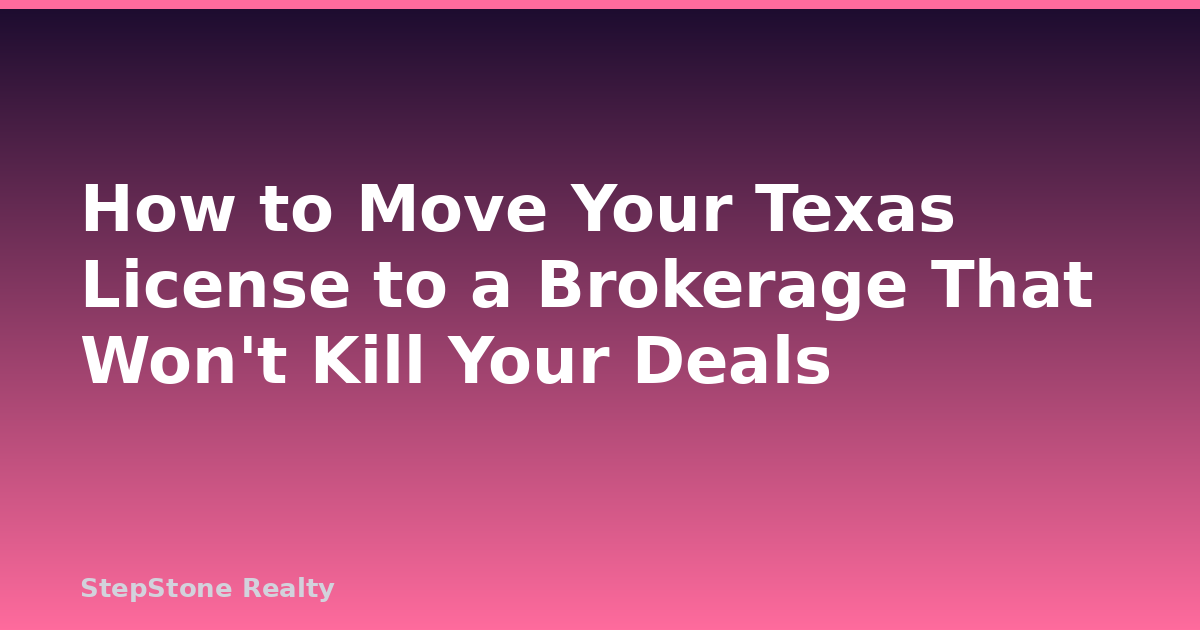 How to Move Your Texas License to a Brokerage That Won’t Kill Your Deals