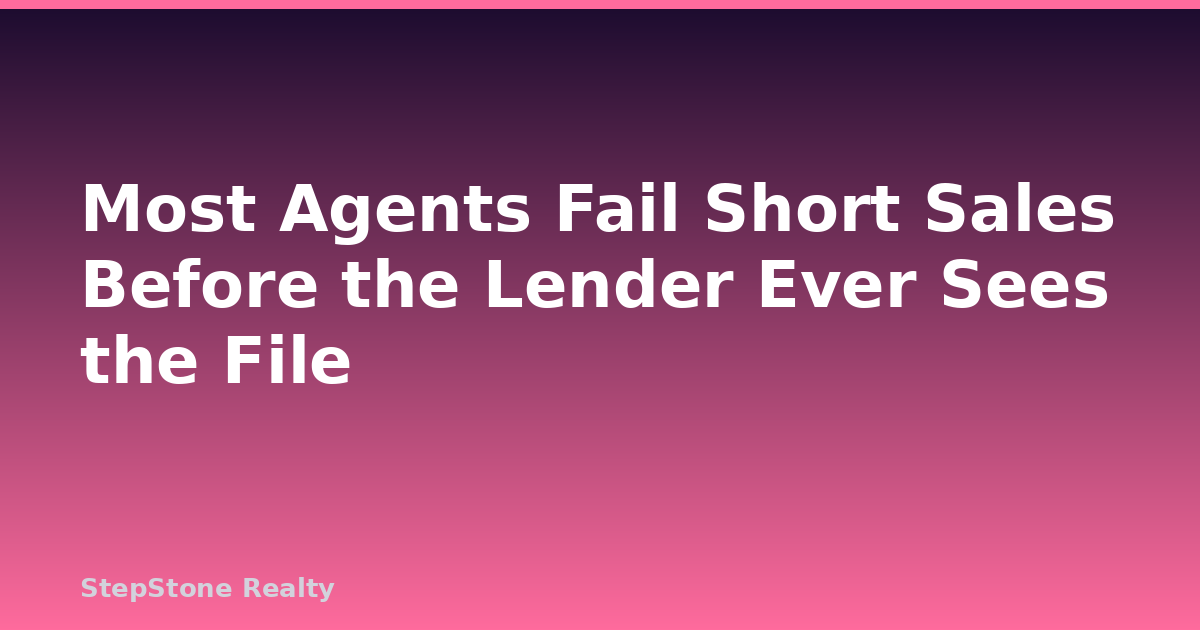 Most Agents Fail Short Sales Before the Lender Ever Sees the File