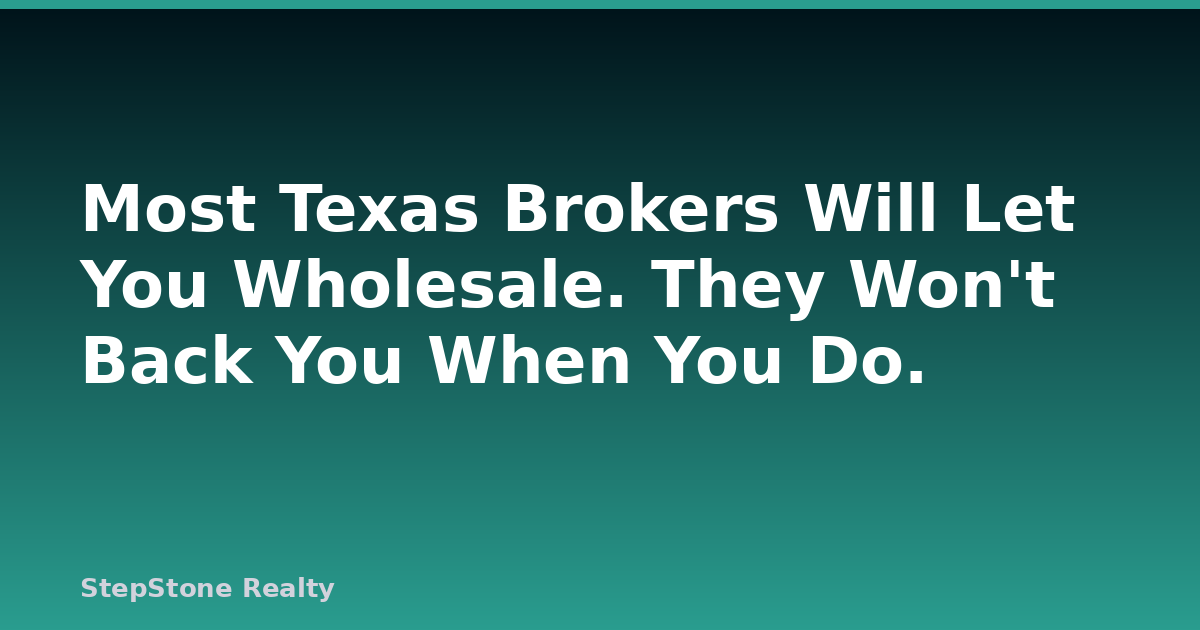 Most Texas Brokers Will Let You Wholesale. They Won’t Back You When You Do.