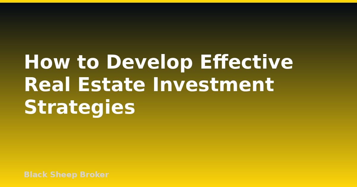 How to Develop Effective Real Estate Investment Strategies