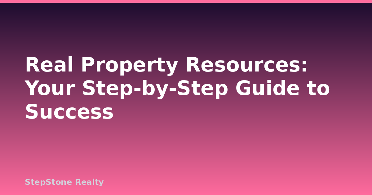 Real Property Resources: Your Step-by-Step Guide to Success