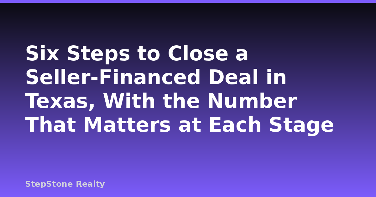 Six Steps to Close a Seller-Financed Deal in Texas, With the Number That Matters at Each Stage