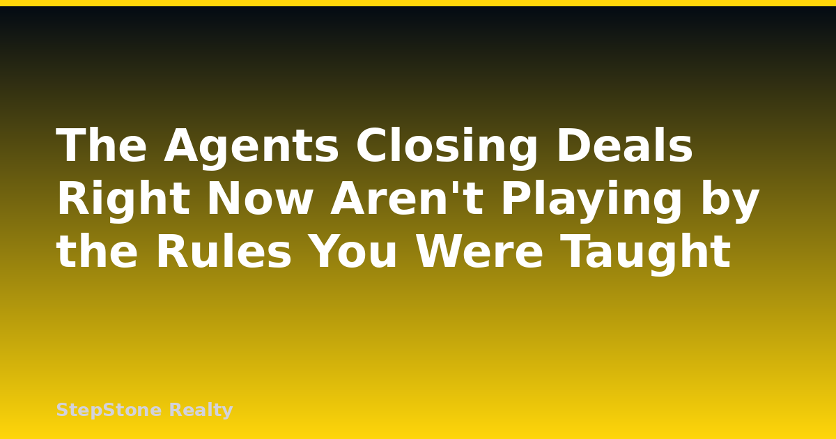 The Agents Closing Deals Right Now Aren’t Playing by the Rules You Were Taught