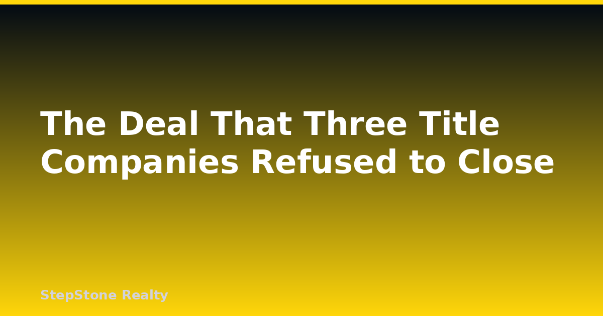 The Deal That Three Title Companies Refused to Close