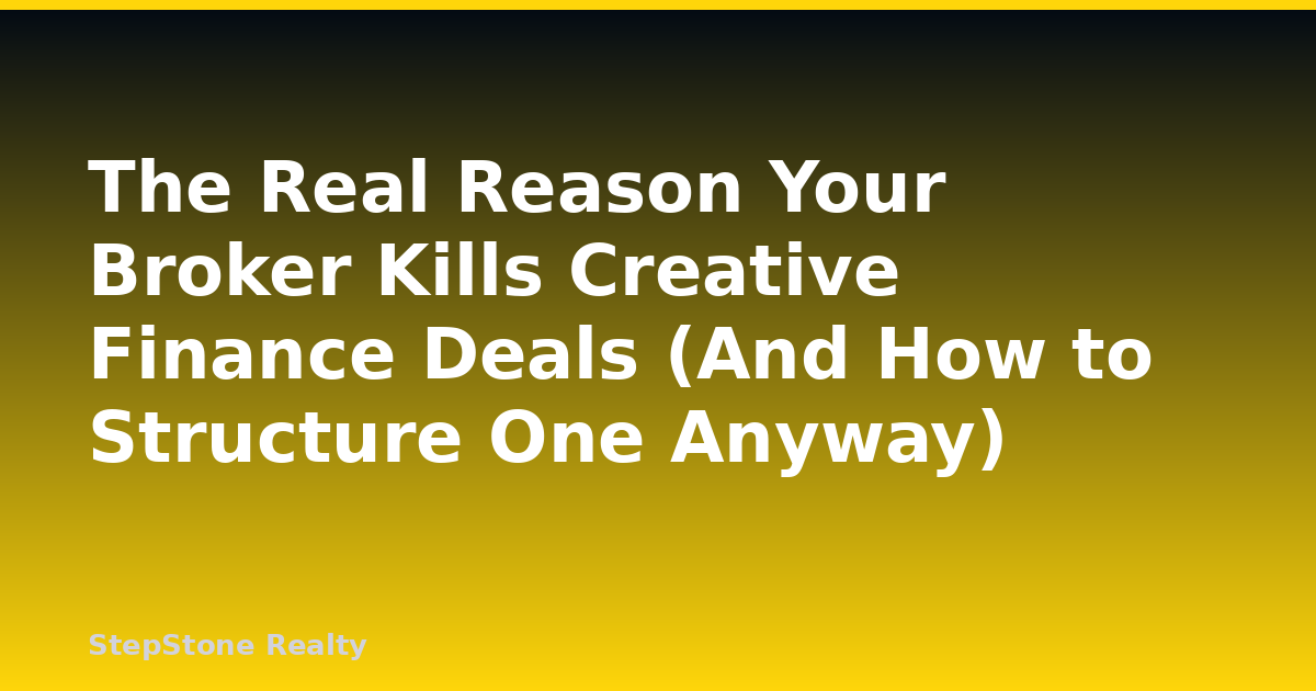 The Real Reason Your Broker Kills Creative Finance Deals (And How to Structure One Anyway)