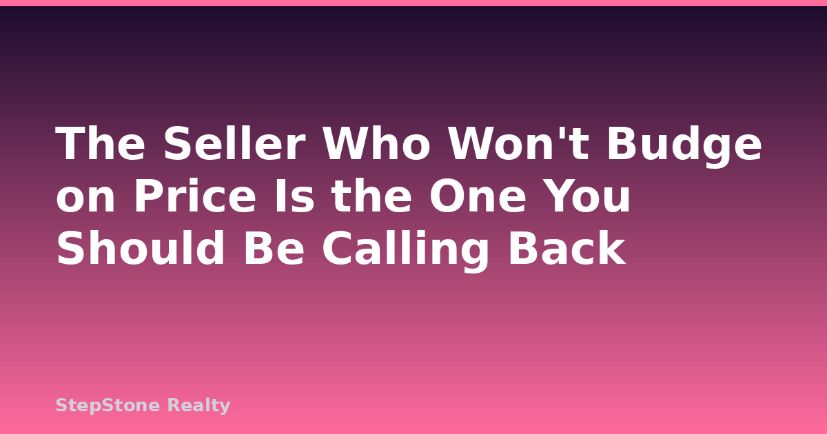 The Seller Who Won’t Budge on Price Is the One You Should Be Calling Back