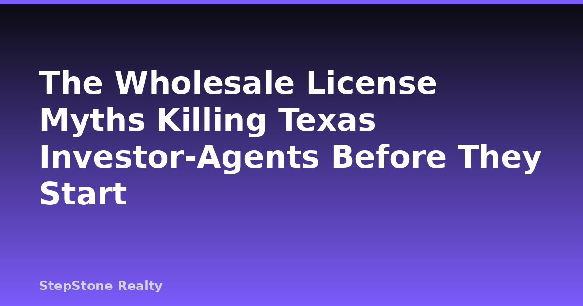 The Wholesale License Myths Killing Texas Investor-Agents Before They Start