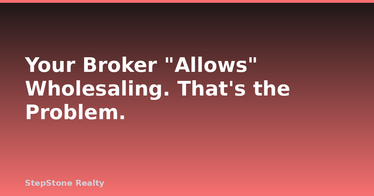 Your Broker “Allows” Wholesaling. That’s the Problem.