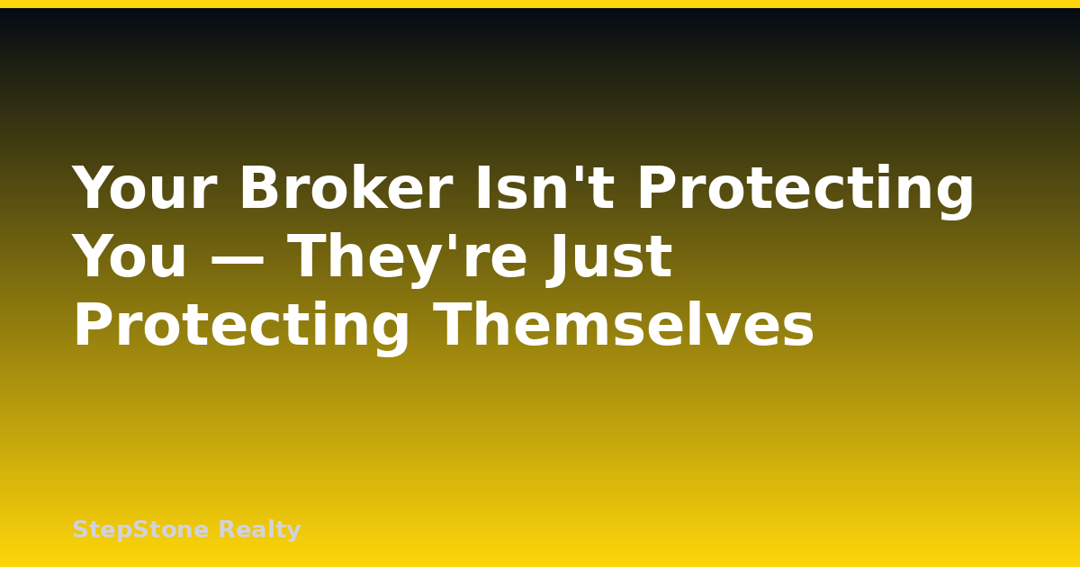 Your Broker Isn’t Protecting You — They’re Just Protecting Themselves