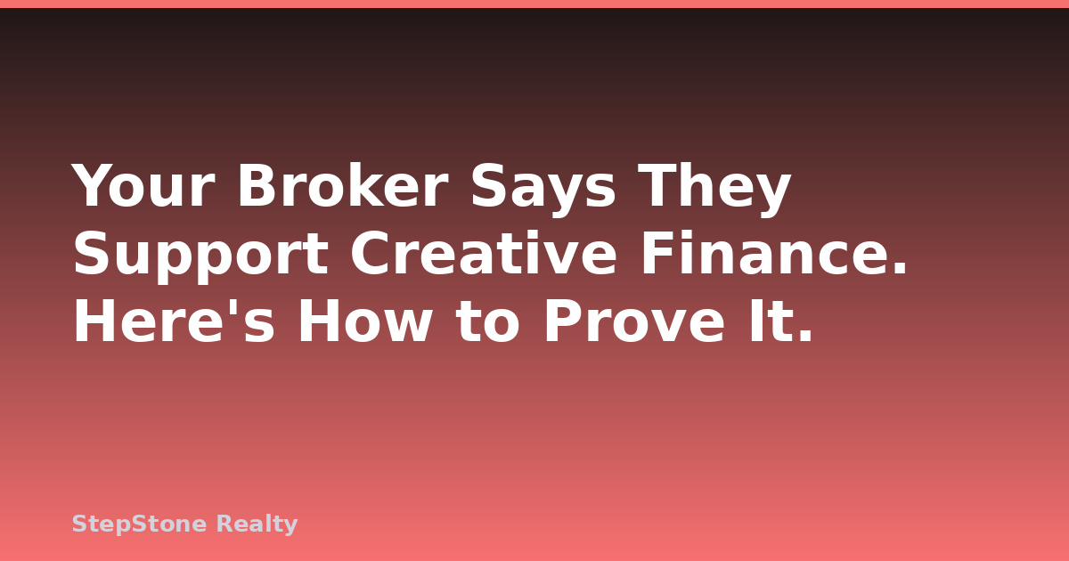 Your Broker Says They Support Creative Finance. Here’s How to Prove It.