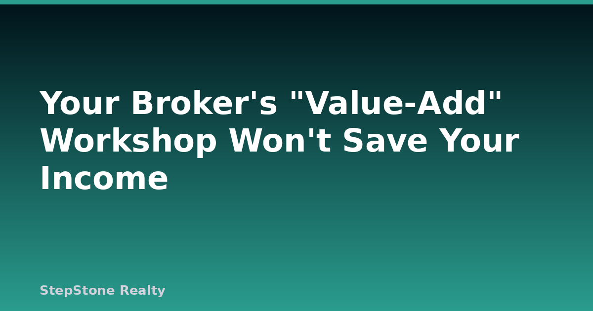 Your Broker’s “Value-Add” Workshop Won’t Save Your Income